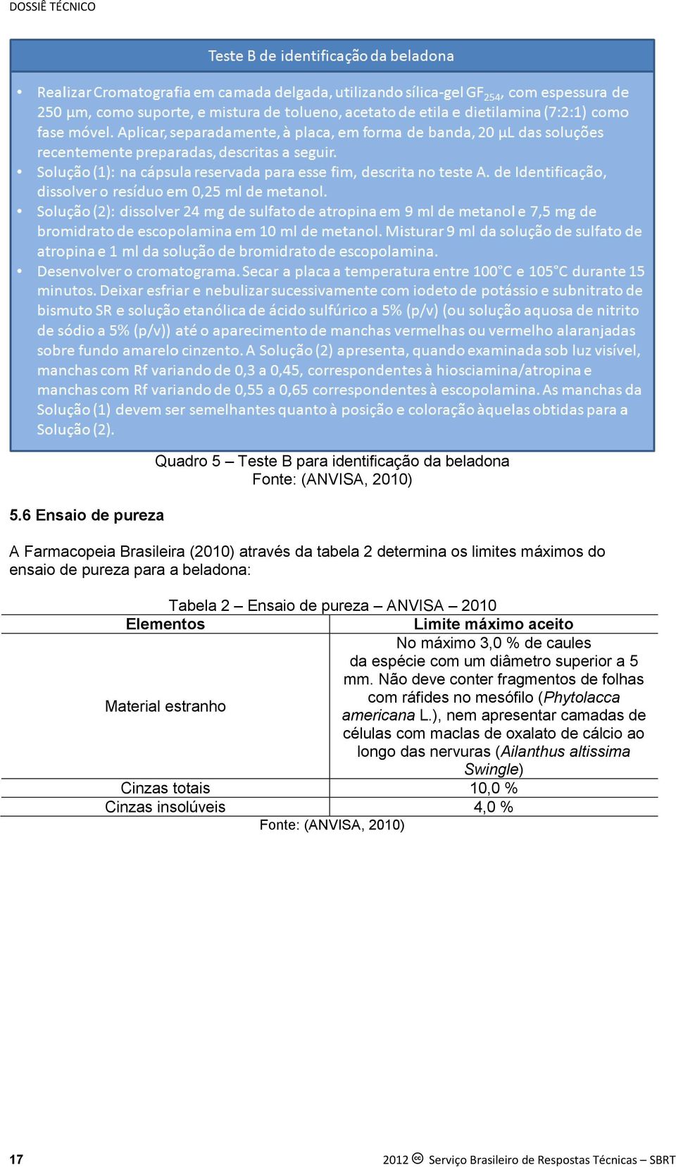 ensaio de pureza para a beladona: Tabela 2 Ensaio de pureza ANVISA 2010 Elementos Limite máximo aceito No máximo 3,0 % de caules da espécie com um diâmetro superior a 5 mm.