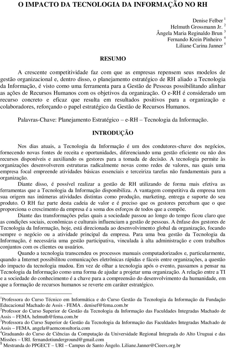 planejamento estratégico de RH aliado a Tecnologia da Informação, é visto como uma ferramenta para a Gestão de Pessoas possibilitando alinhar as ações de Recursos Humanos com os objetivos da