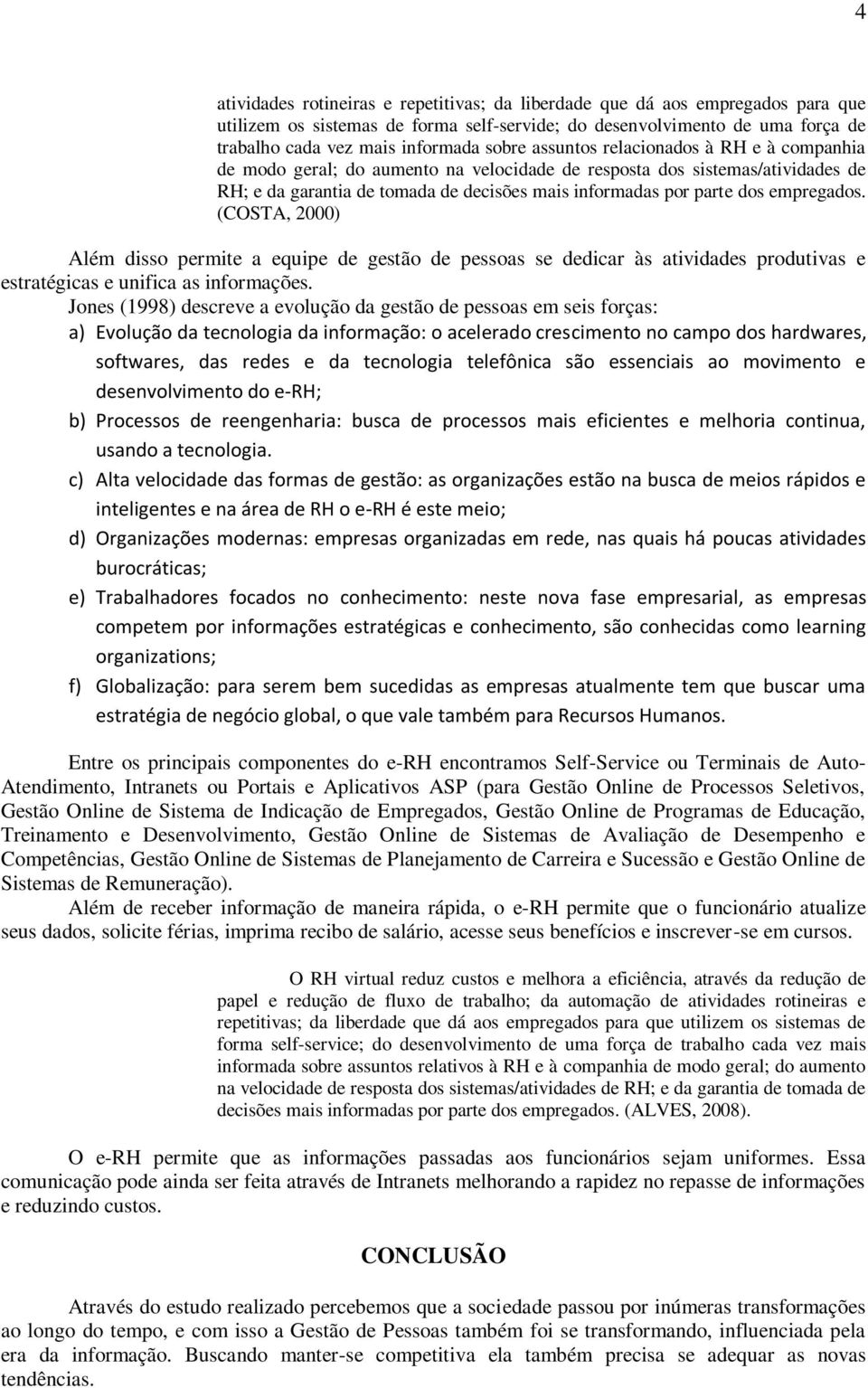 empregados. (COSTA, 2000) Além disso permite a equipe de gestão de pessoas se dedicar às atividades produtivas e estratégicas e unifica as informações.