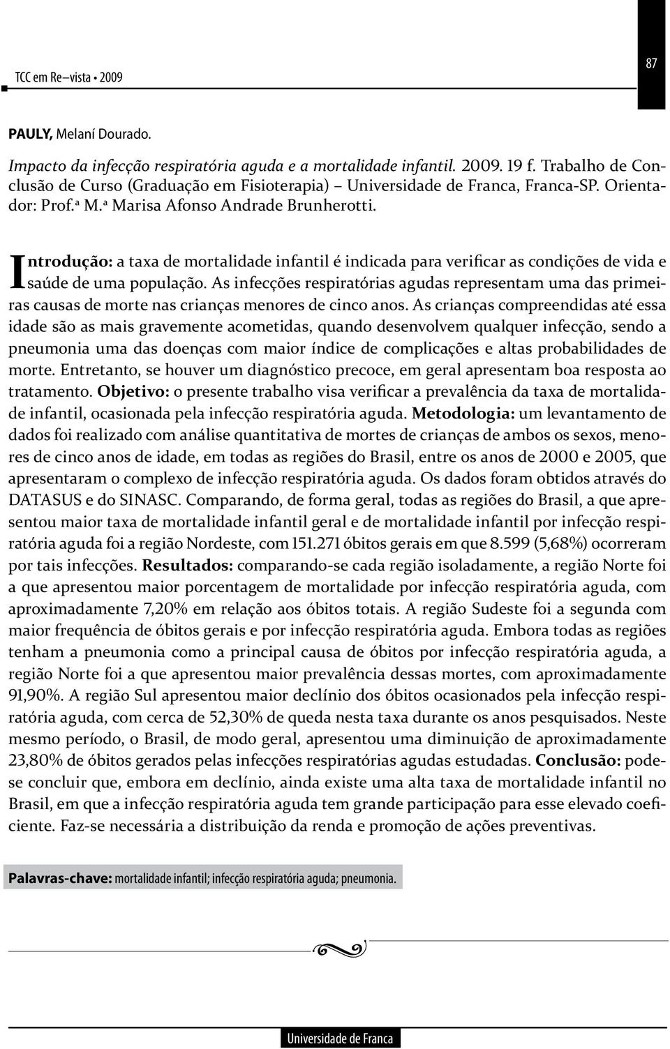 As infecções respiratórias agudas representam uma das primeiras causas de morte nas crianças menores de cinco anos.