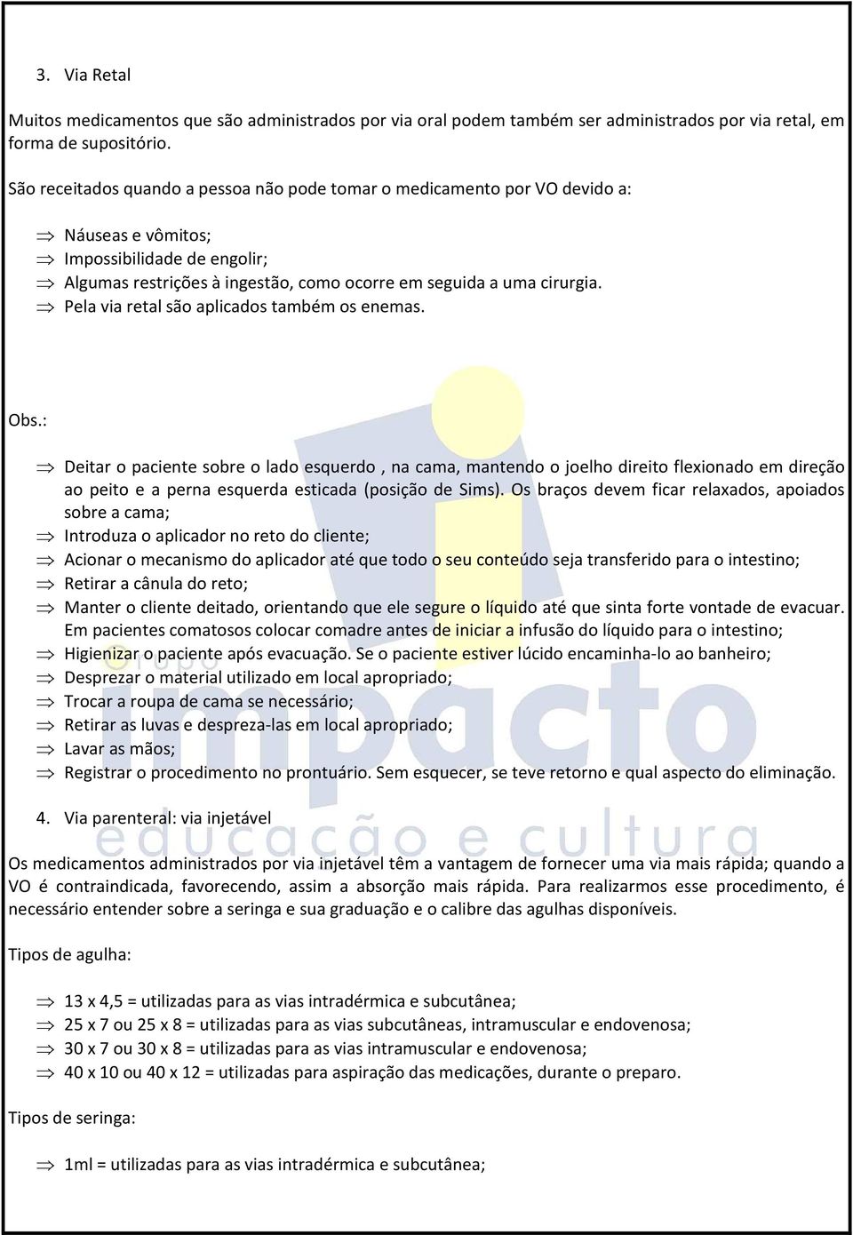 Pela via retal são aplicados também os enemas. Obs.