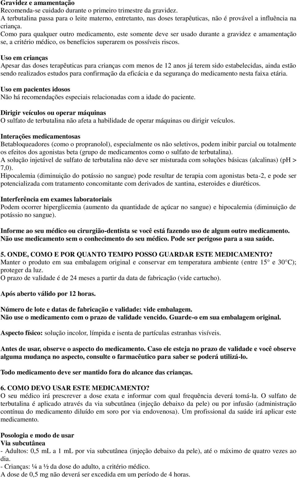 Como para qualquer outro medicamento, este somente deve ser usado durante a gravidez e amamentação se, a critério médico, os benefícios superarem os possíveis riscos.