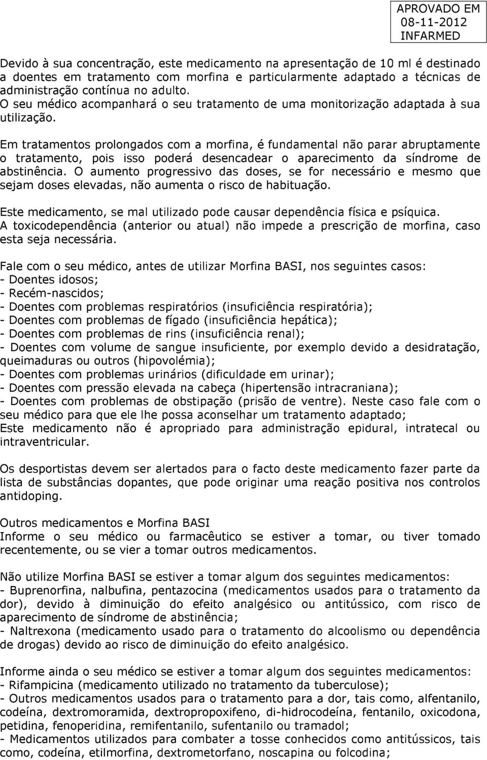 Em tratamentos prolongados com a morfina, é fundamental não parar abruptamente o tratamento, pois isso poderá desencadear o aparecimento da síndrome de abstinência.