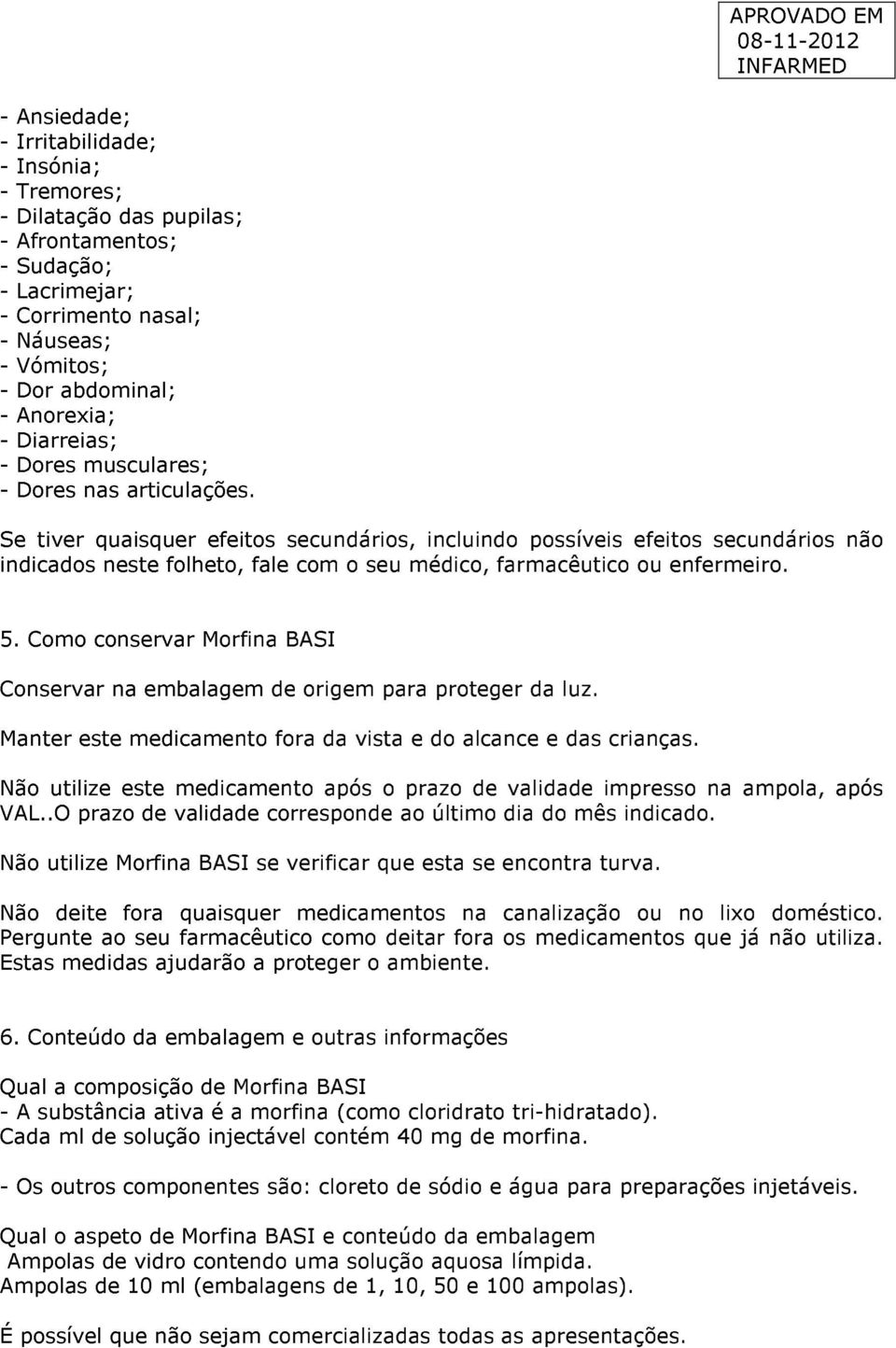 Se tiver quaisquer efeitos secundários, incluindo possíveis efeitos secundários não indicados neste folheto, fale com o seu médico, farmacêutico ou enfermeiro. 5.