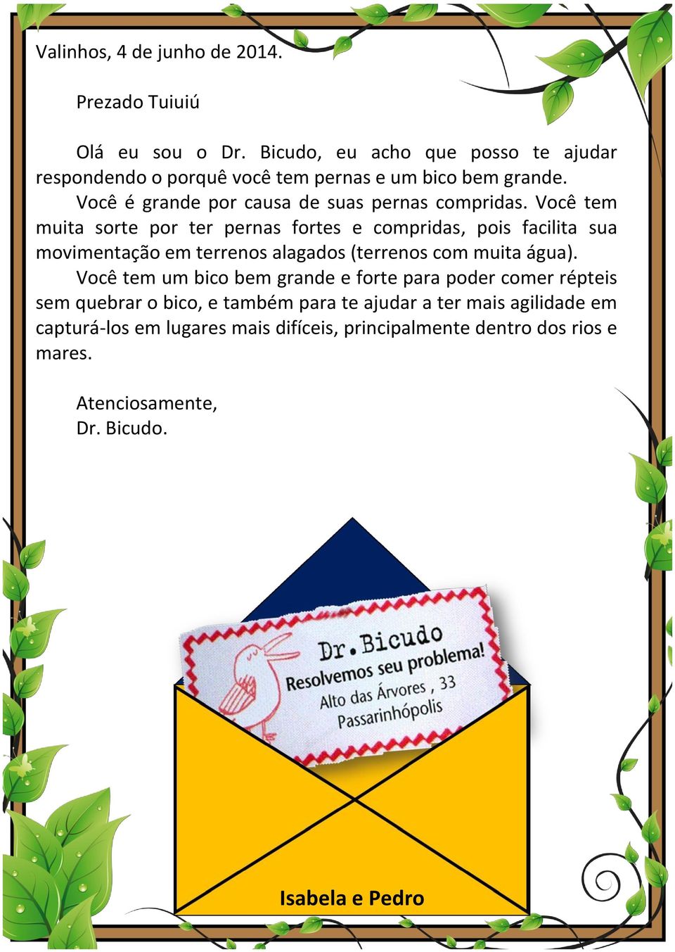 Você tem muita sorte por ter pernas fortes e compridas, pois facilita sua movimentação em terrenos alagados (terrenos com muita água).