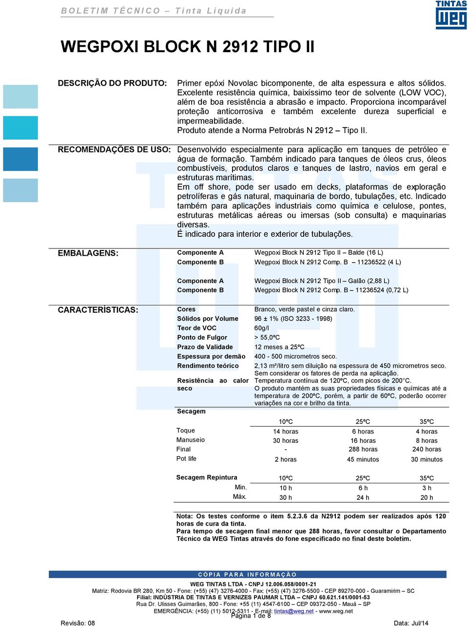 Proporciona incomparável proteção anticorrosiva e também excelente dureza superficial e impermeabilidade. Produto atende a Norma Petrobrás N 2912 Tipo II.