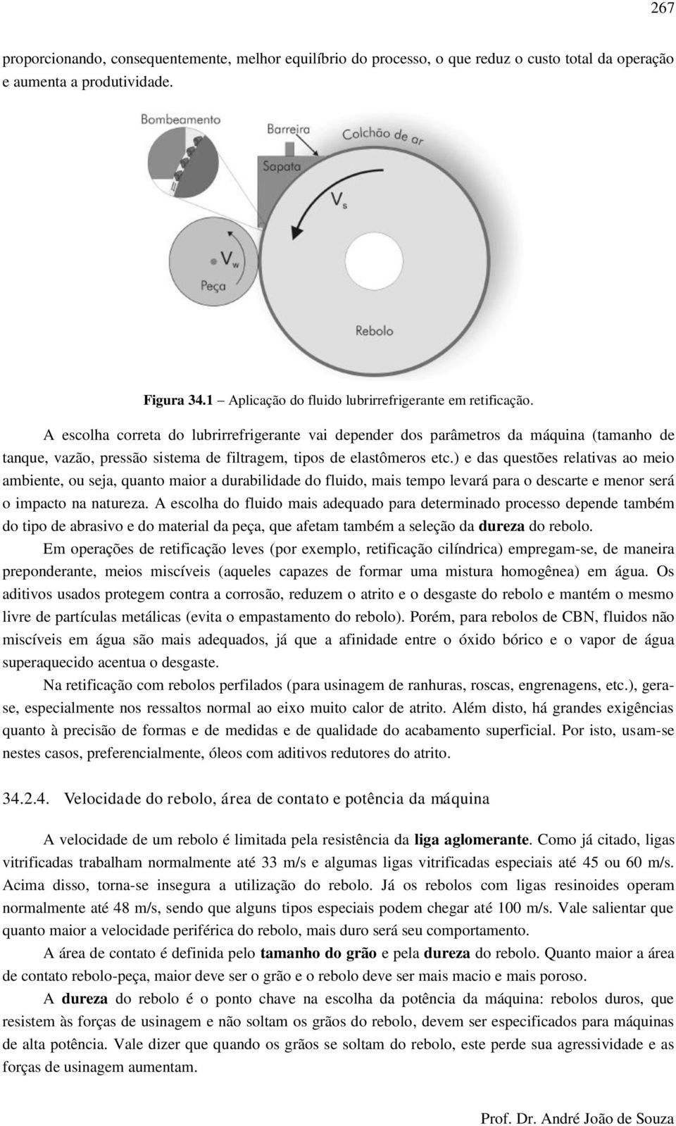 ) e das questões relativas ao meio ambiente, ou seja, quanto maior a durabilidade do fluido, mais tempo levará para o descarte e menor será o impacto na natureza.