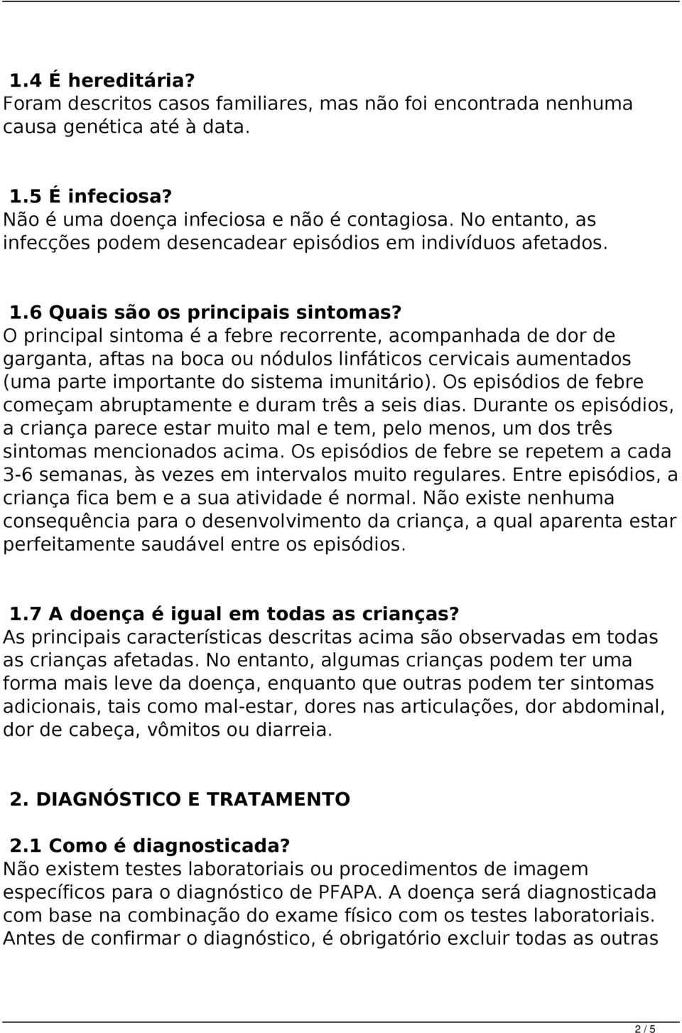 O principal sintoma é a febre recorrente, acompanhada de dor de garganta, aftas na boca ou nódulos linfáticos cervicais aumentados (uma parte importante do sistema imunitário).