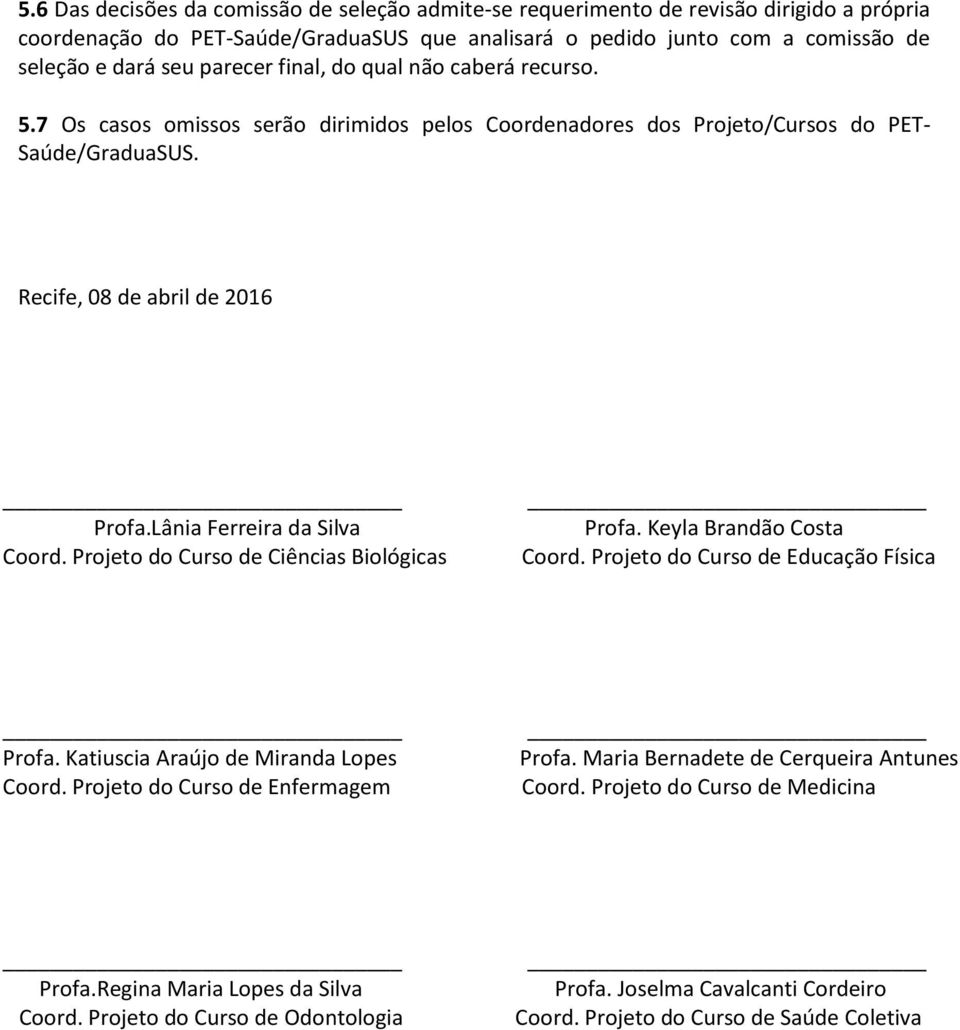 Lânia Ferreira da Silva Coord. Projeto do Curso de Ciências Biológicas Profa. Keyla Brandão Costa Coord. Projeto do Curso de Educação Física Profa. Katiuscia Araújo de Miranda Lopes Coord.