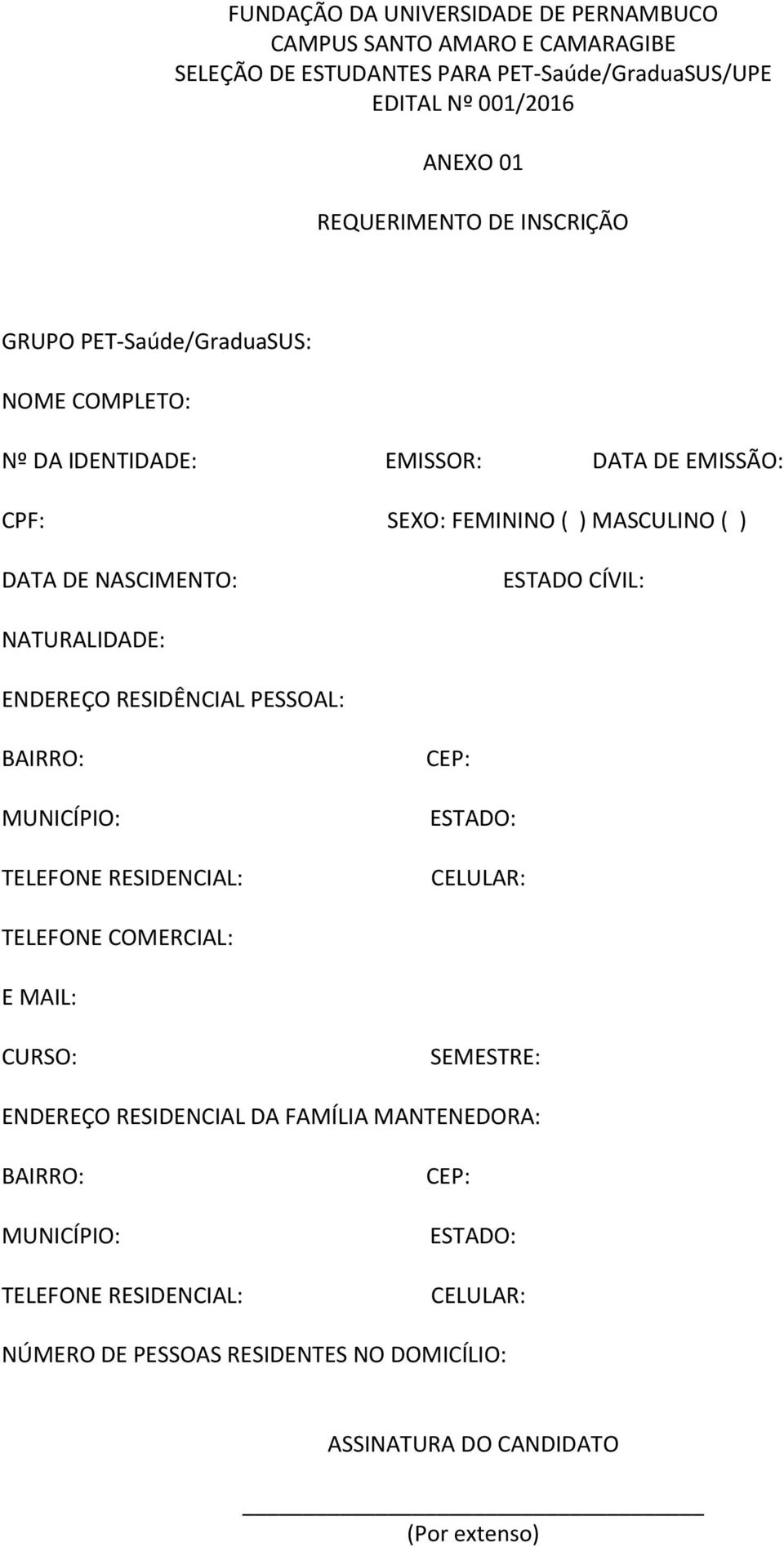 NATURALIDADE: ENDEREÇO RESIDÊNCIAL PESSOAL: BAIRRO: MUNICÍPIO: TELEFONE RESIDENCIAL: CEP: ESTADO: CELULAR: TELEFONE COMERCIAL: E MAIL: CURSO: SEMESTRE: ENDEREÇO