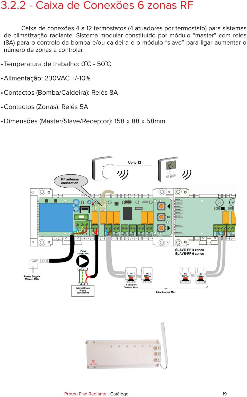 Sistema modular constituído por módulo master com relés (8A) para o controlo da bomba e/ou caldeira e o módulo slave para ligar