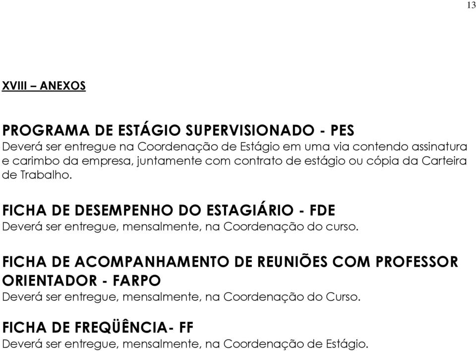 FICHA DE DESEMPENHO DO ESTAGIÁRIO - FDE Deverá ser entregue, mensalmente, na Coordenação do curso.