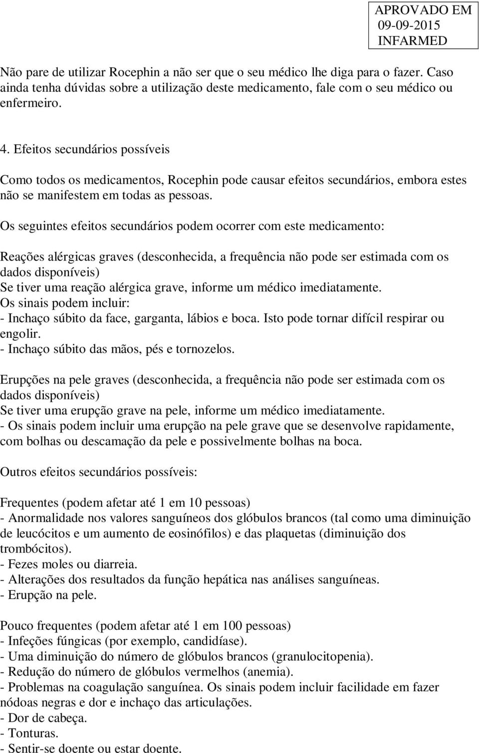 Os seguintes efeitos secundários podem ocorrer com este medicamento: Reações alérgicas graves (desconhecida, a frequência não pode ser estimada com os dados disponíveis) Se tiver uma reação alérgica