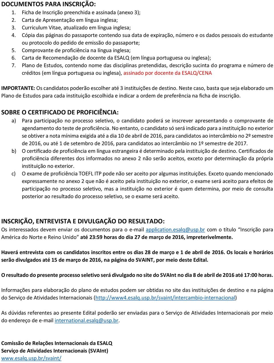 Comprovante de proficiência na língua inglesa; 6. Carta de Recomendação de docente da ESALQ (em língua portuguesa ou inglesa); 7.