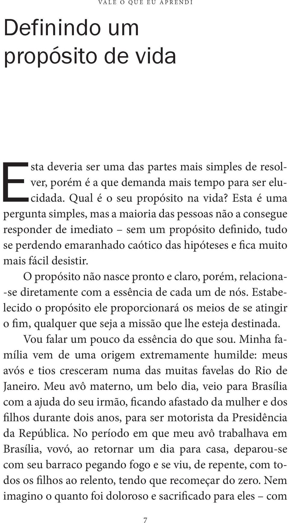 desistir. O propósito não nasce pronto e claro, porém, relaciona- -se diretamente com a essência de cada um de nós.