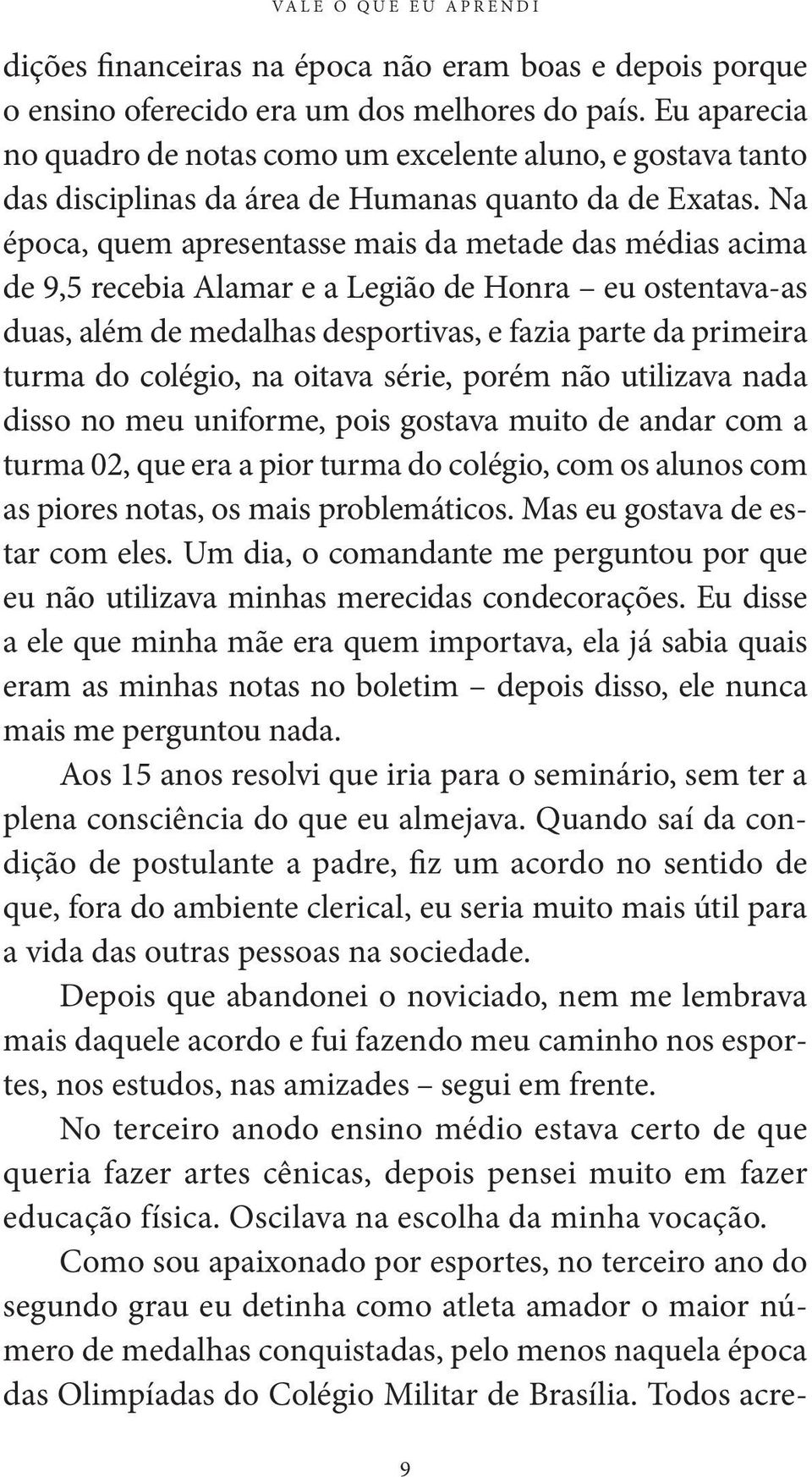 Na época, quem apresentasse mais da metade das médias acima de 9,5 recebia Alamar e a Legião de Honra eu ostentava-as duas, além de medalhas desportivas, e fazia parte da primeira turma do colégio,