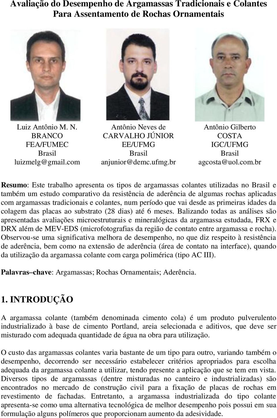 utilizadas no Brasil e também um estudo comparativo da resistência de aderência de algumas rochas aplicadas com argamassas tradicionais e colantes, num período que vai desde as primeiras idades da