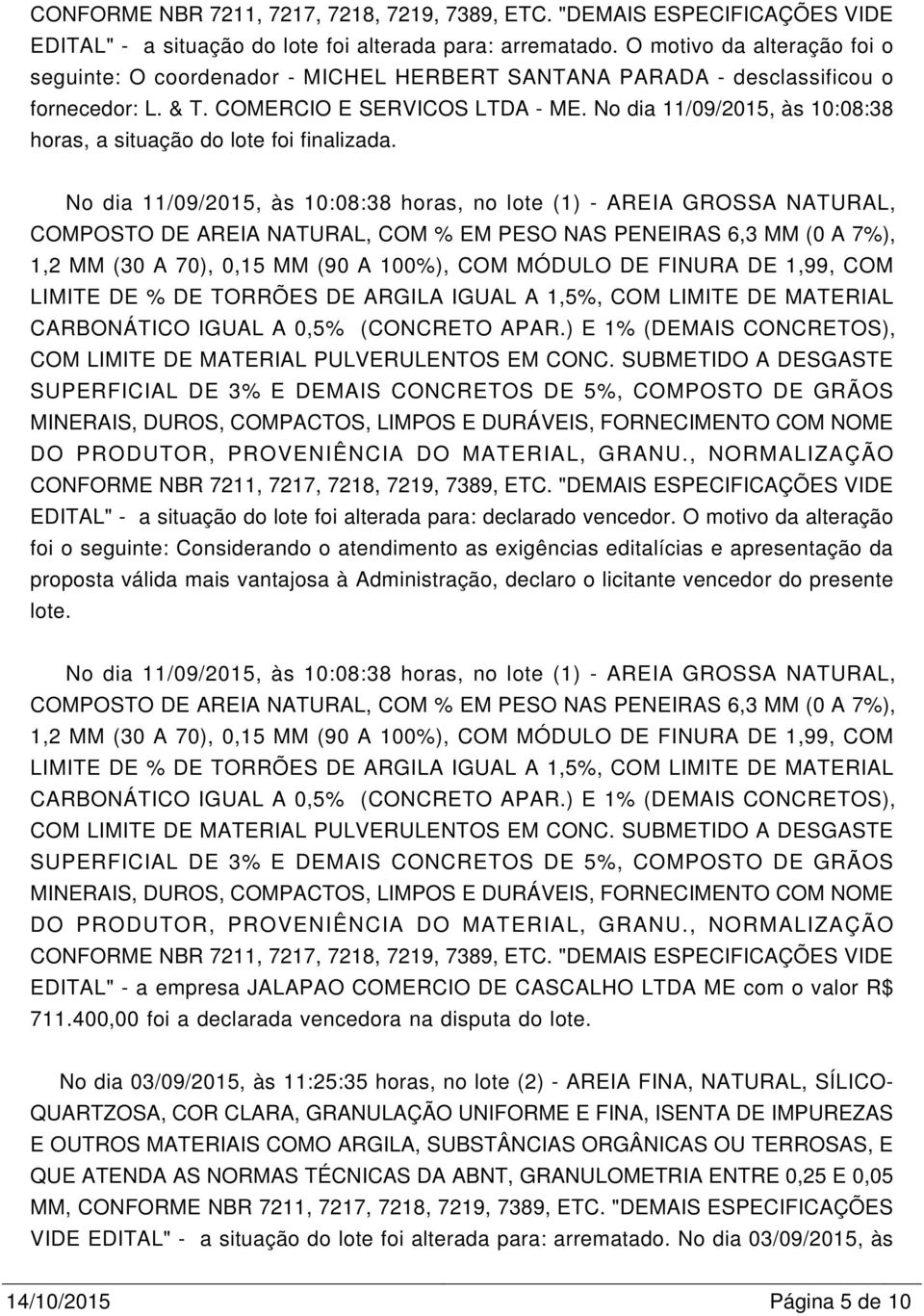 No dia 11/09/2015, às 10:08:38 horas, no lote (1) - AREIA GROSSA NATURAL, EDITAL" - a situação do lote foi alterada para: declarado vencedor.