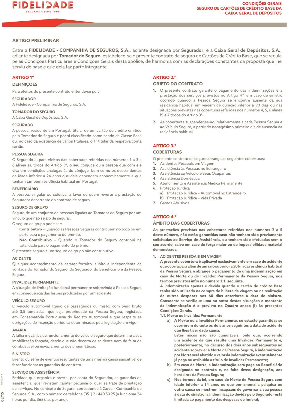 serviu de base e que dela faz parte integrante. 03/15 ARTIGO 1º DEFINIÇÕES Para efeitos do presente contrato entende-se por: SEGURADOR A Fidelidade - Companhia de Seguros, S.A. TOMADOR DO SEGURO A Caixa Geral de Depósitos, S.