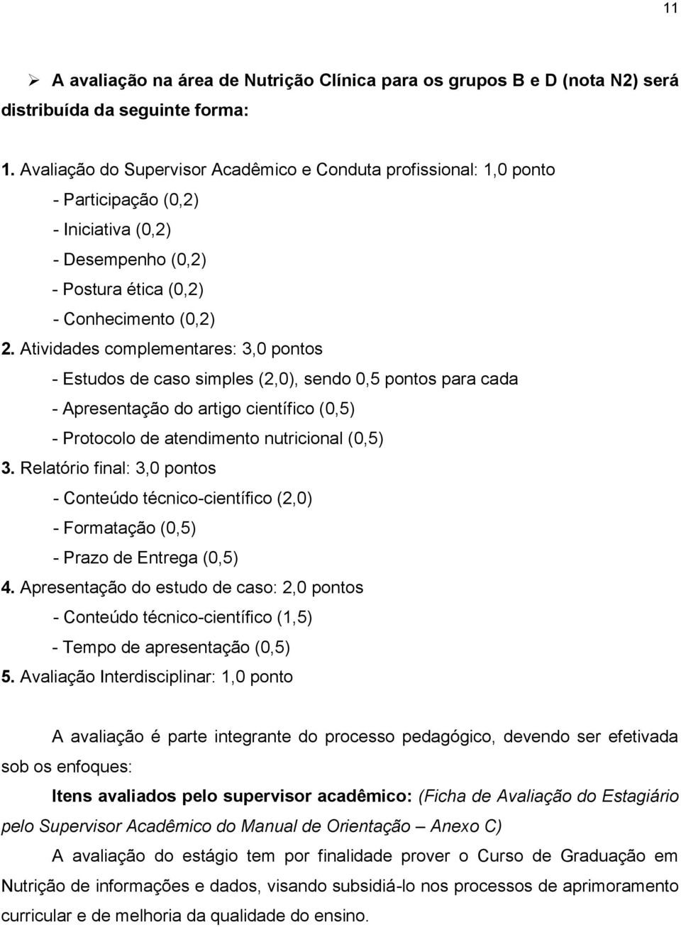 Atividades complementares: 3,0 pontos - Estudos de caso simples (2,0), sendo 0,5 pontos para cada - Apresentação do artigo científico (0,5) - Protocolo de atendimento nutricional (0,5) 3.