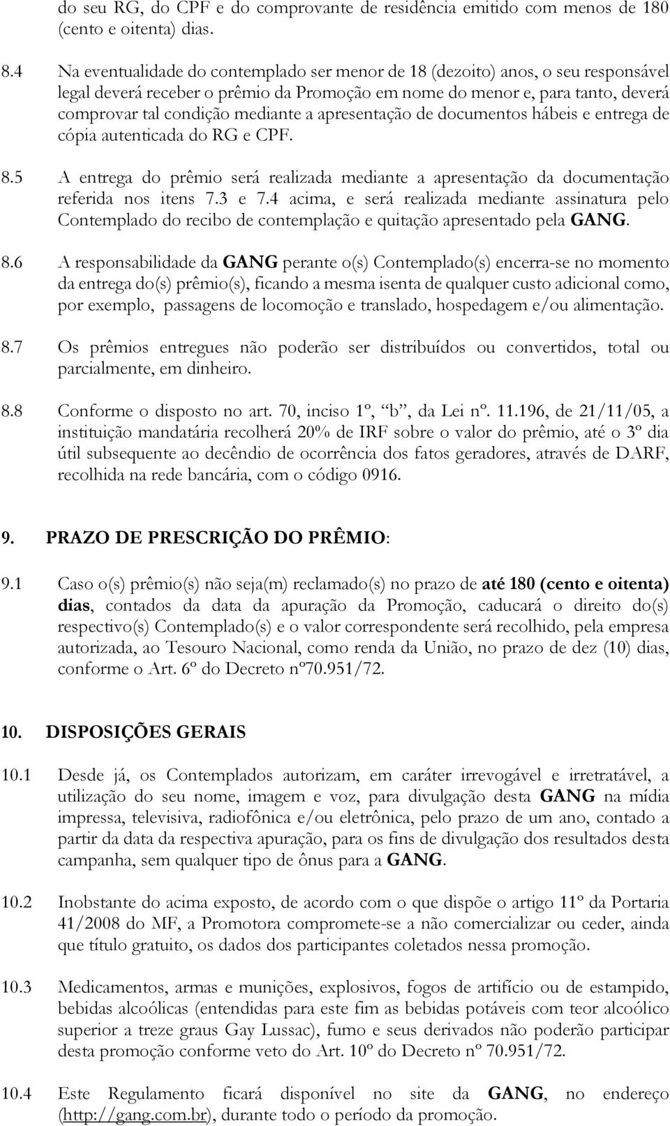 apresentação de documentos hábeis e entrega de cópia autenticada do RG e CPF. 8.5 A entrega do prêmio será realizada mediante a apresentação da documentação referida nos itens 7.3 e 7.