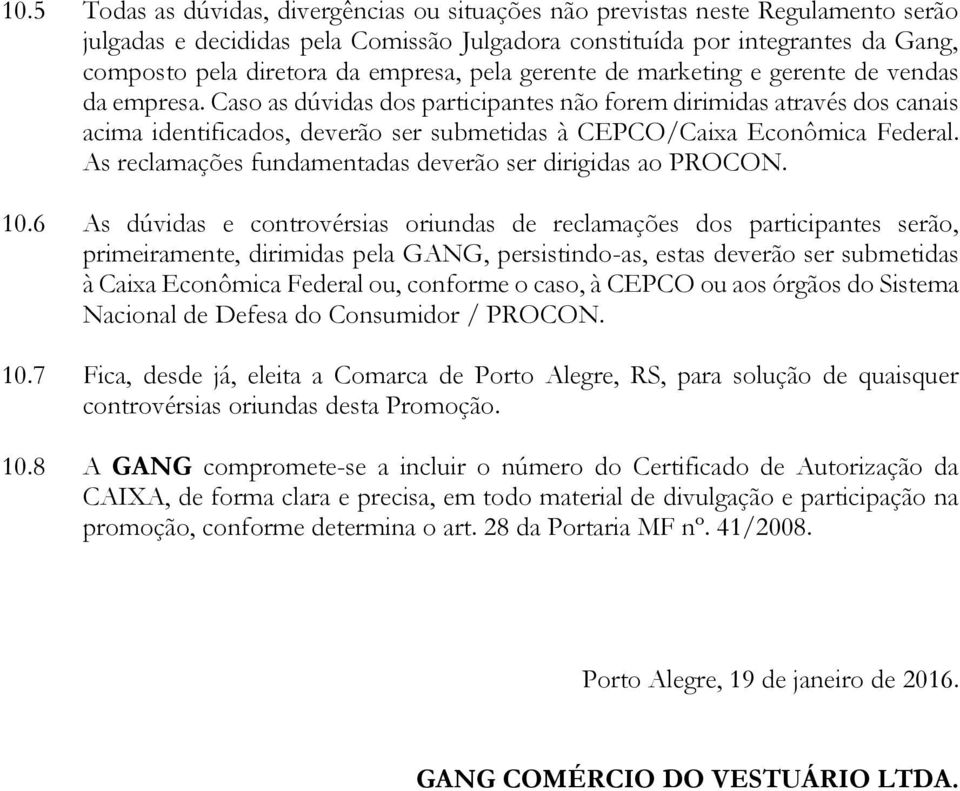 Caso as dúvidas dos participantes não forem dirimidas através dos canais acima identificados, deverão ser submetidas à CEPCO/Caixa Econômica Federal.