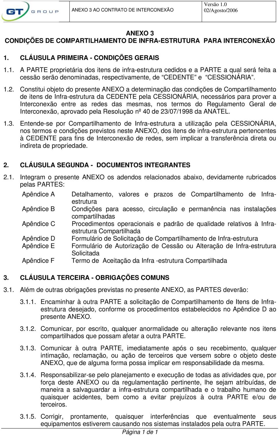 1.2. Constitui objeto do presente ANEXO a determinação das condições de Compartilhamento de itens de Infra-estrutura da CEDENTE pela CESSIONÁRIA, necessários para prover a Interconexão entre as redes