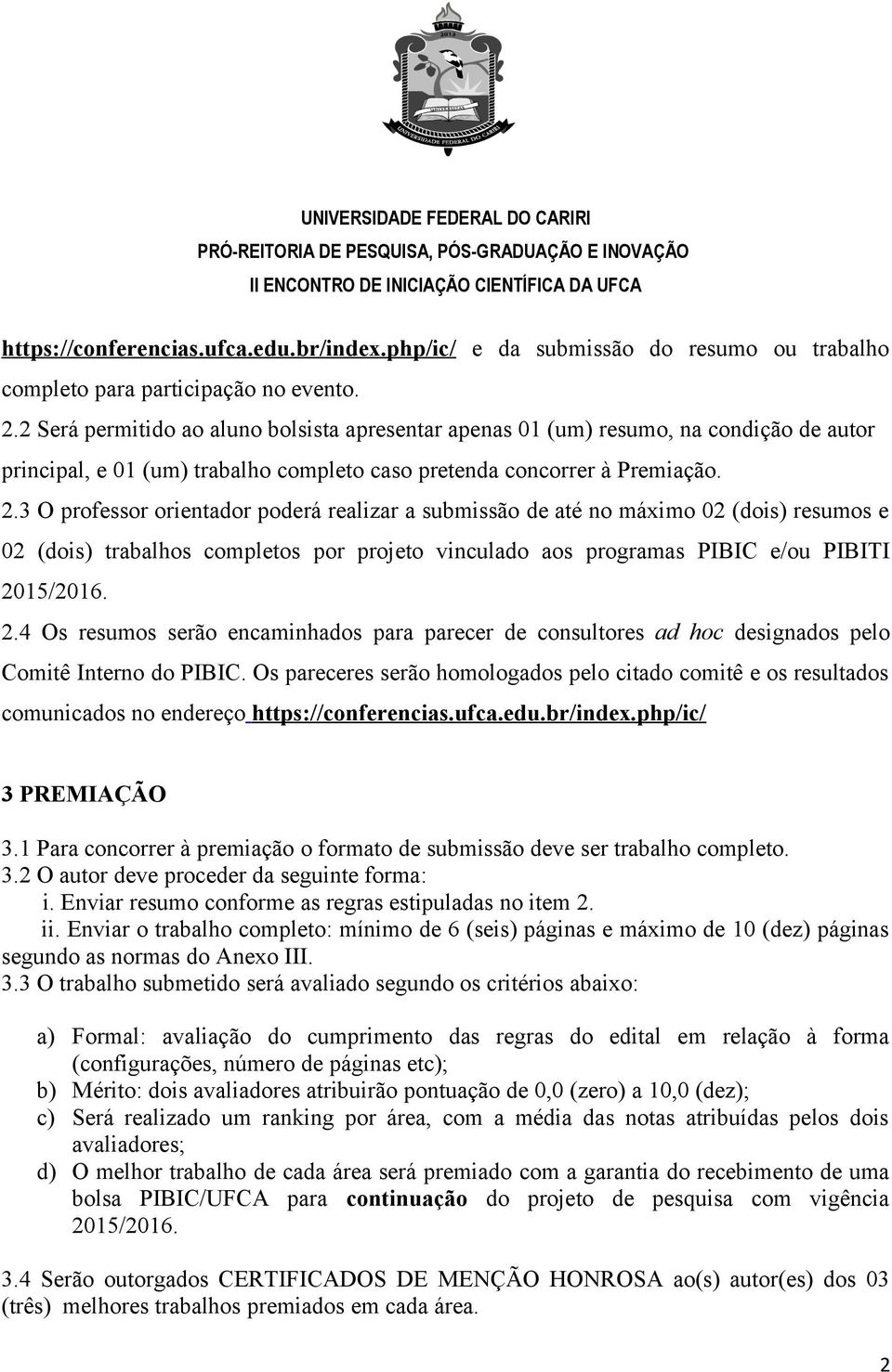 3 O professor orientador poderá realizar a submissão de até no máximo 02 (dois) resumos e 02 (dois) trabalhos completos por projeto vinculado aos programas PIBIC e/ou PIBITI 20