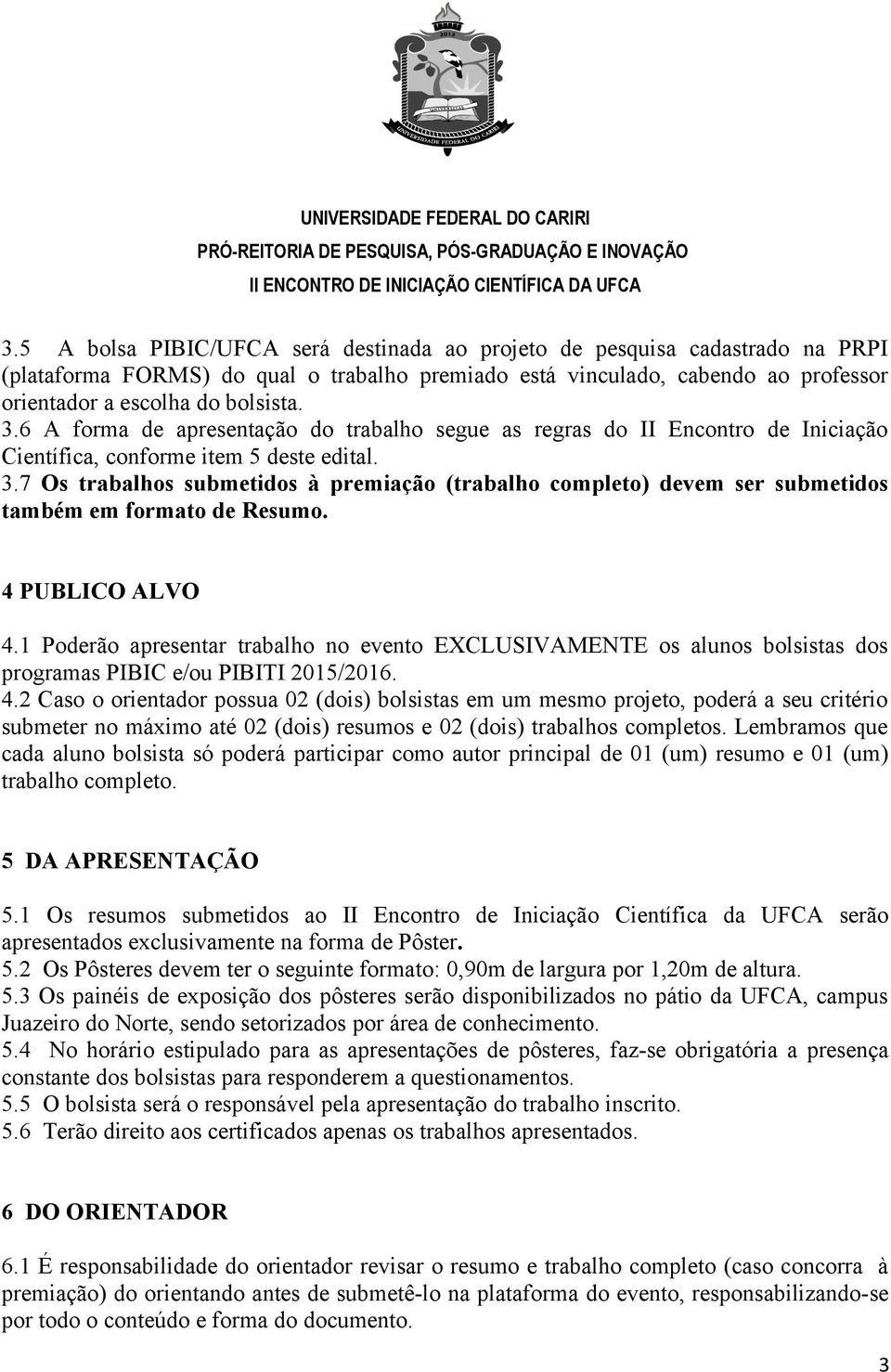 7 Os trabalhos submetidos à premiação (trabalho completo) devem ser submetidos também em formato de Resumo. 4 PUBLICO ALVO 4.