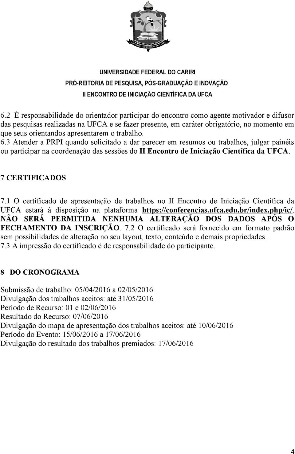 3 Atender a PRPI quando solicitado a dar parecer em resumos ou trabalhos, julgar painéis ou participar na coordenação das sessões do II Encontro de Iniciação Científica da UFCA. 7 CERTIFICADOS 7.