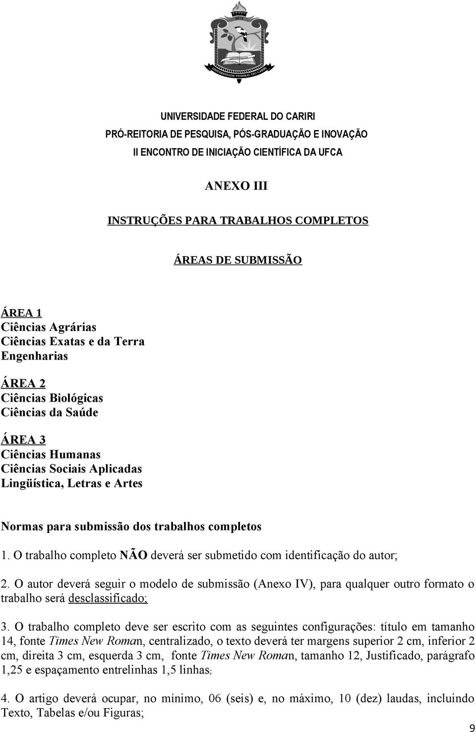 O autor deverá seguir o modelo de submissão (Anexo IV), para qualquer outro formato o trabalho será desclassificado; 3.