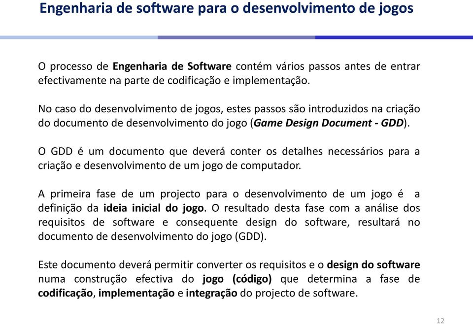 O GDD é um documento que deverá conter os detalhes necessários para a criação e desenvolvimento de um jogo de computador.