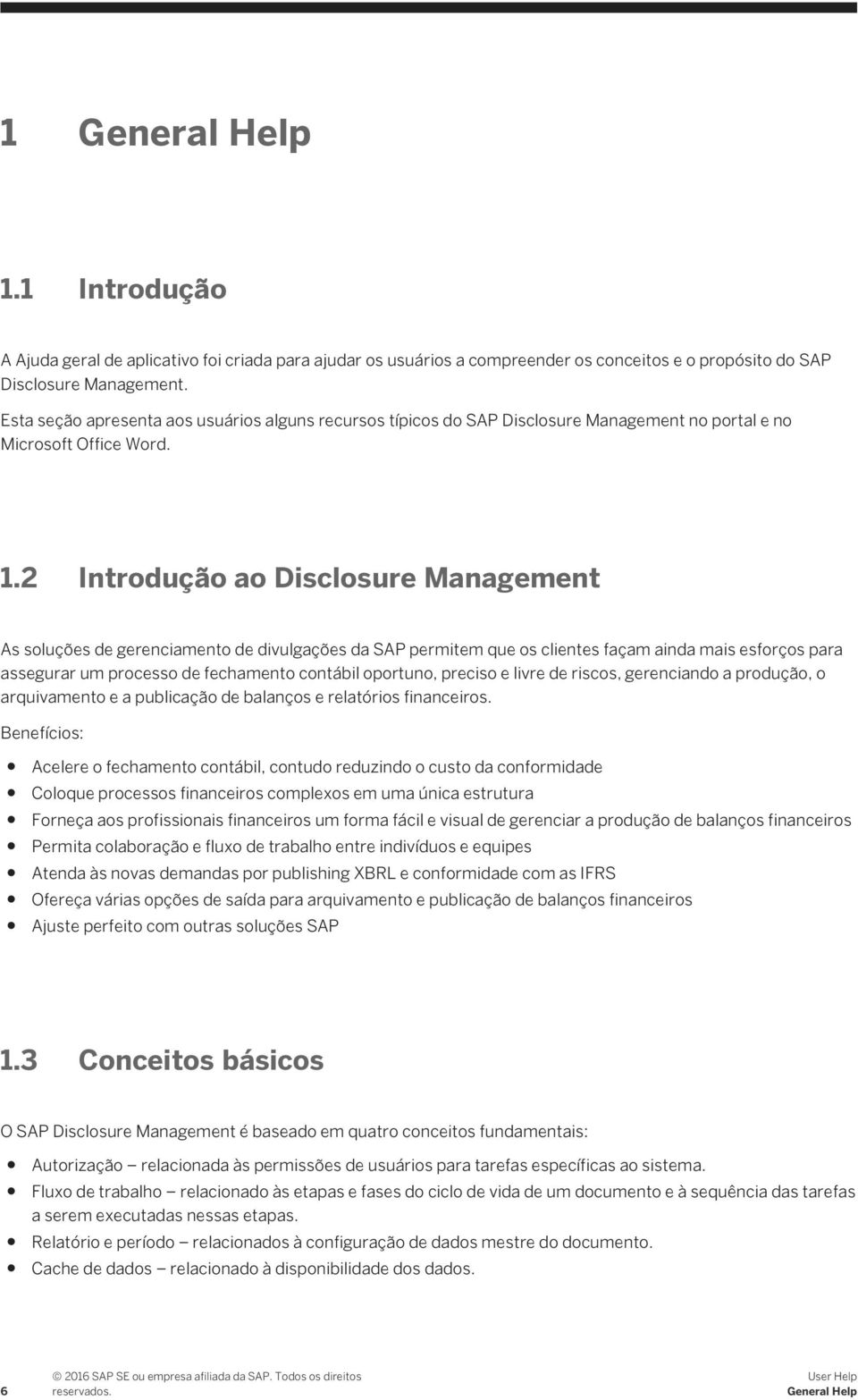 2 Introdução ao Disclosure Management As soluções de gerenciamento de divulgações da SAP permitem que os clientes façam ainda mais esforços para assegurar um processo de fechamento contábil oportuno,