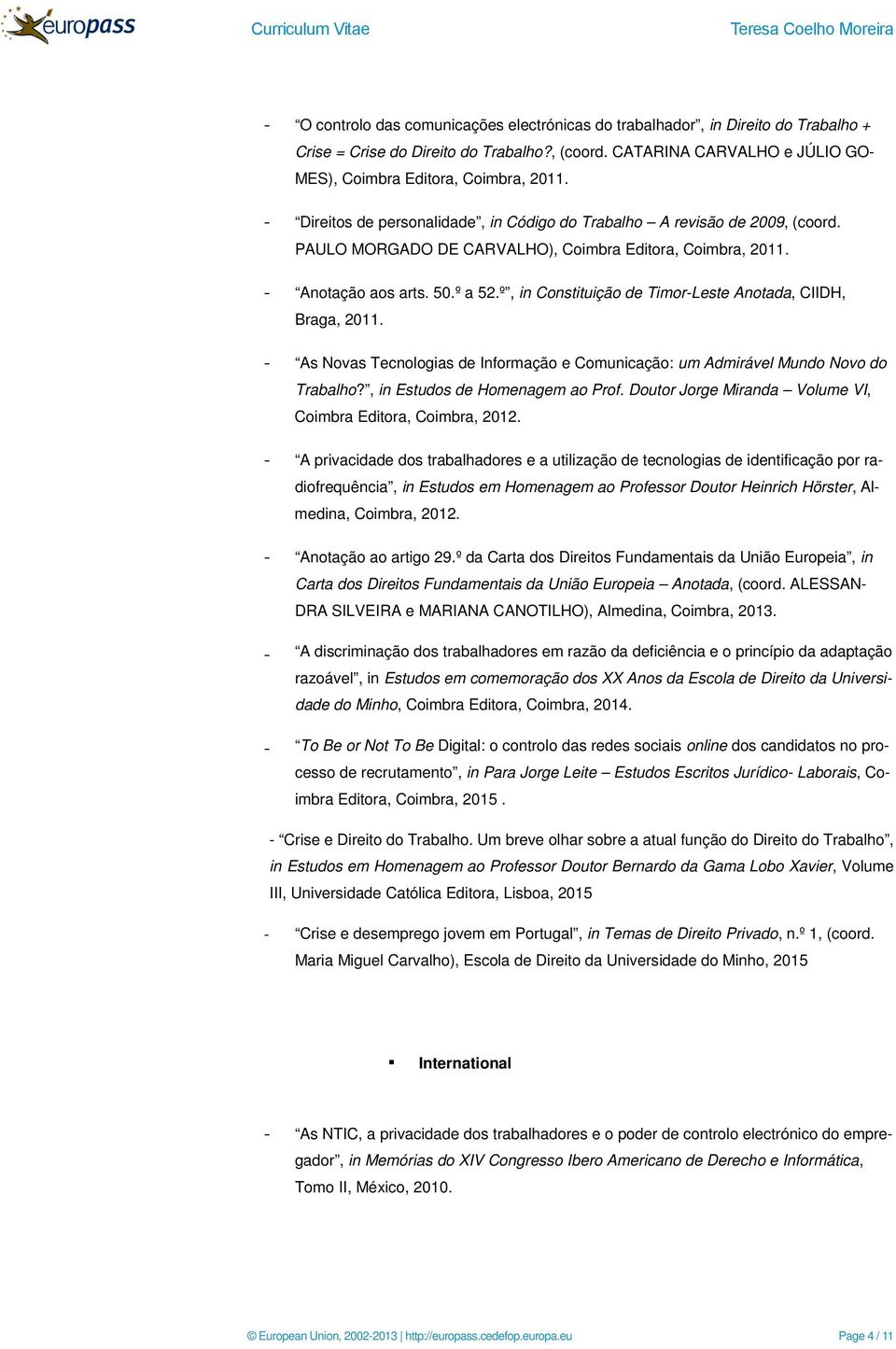 º, in Constituição de Timor-Leste Anotada, CIIDH, Braga, 2011. - As Novas Tecnologias de Informação e Comunicação: um Admirável Mundo Novo do Trabalho?, in Estudos de Homenagem ao Prof.