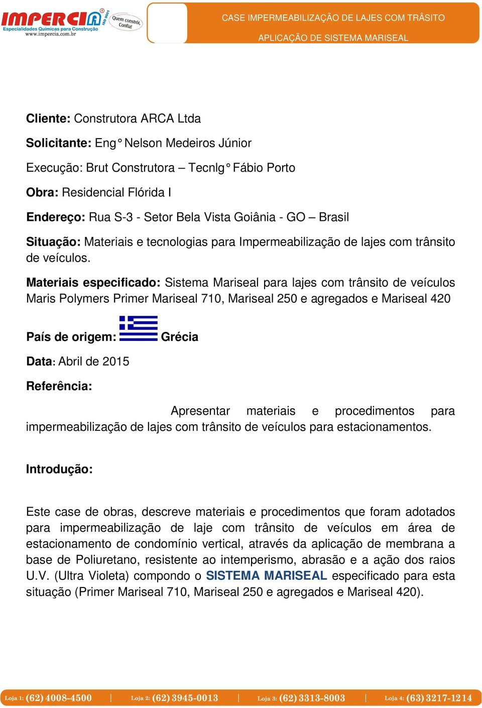 Materiais especificado: Sistema Mariseal para lajes com trânsito de veículos Maris Polymers Primer Mariseal 710, Mariseal 250 e agregados e Mariseal 420 País de origem: Grécia Data: Abril de 2015