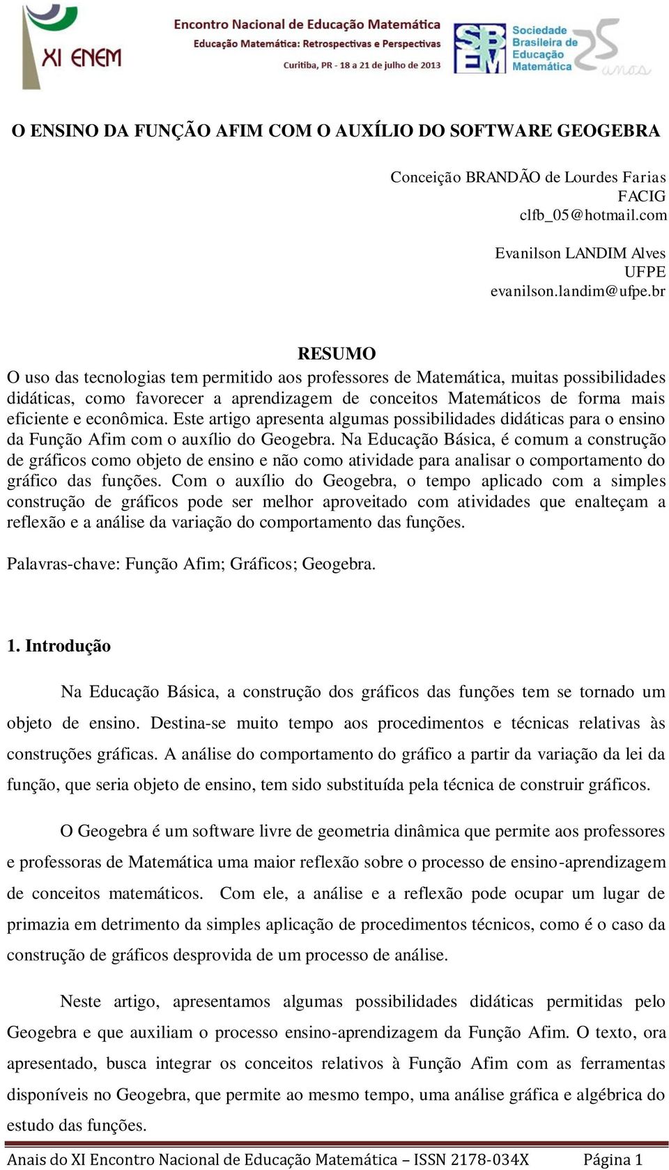 econômica. Este artigo apresenta algumas possibilidades didáticas para o ensino da Função Afim com o auxílio do Geogebra.