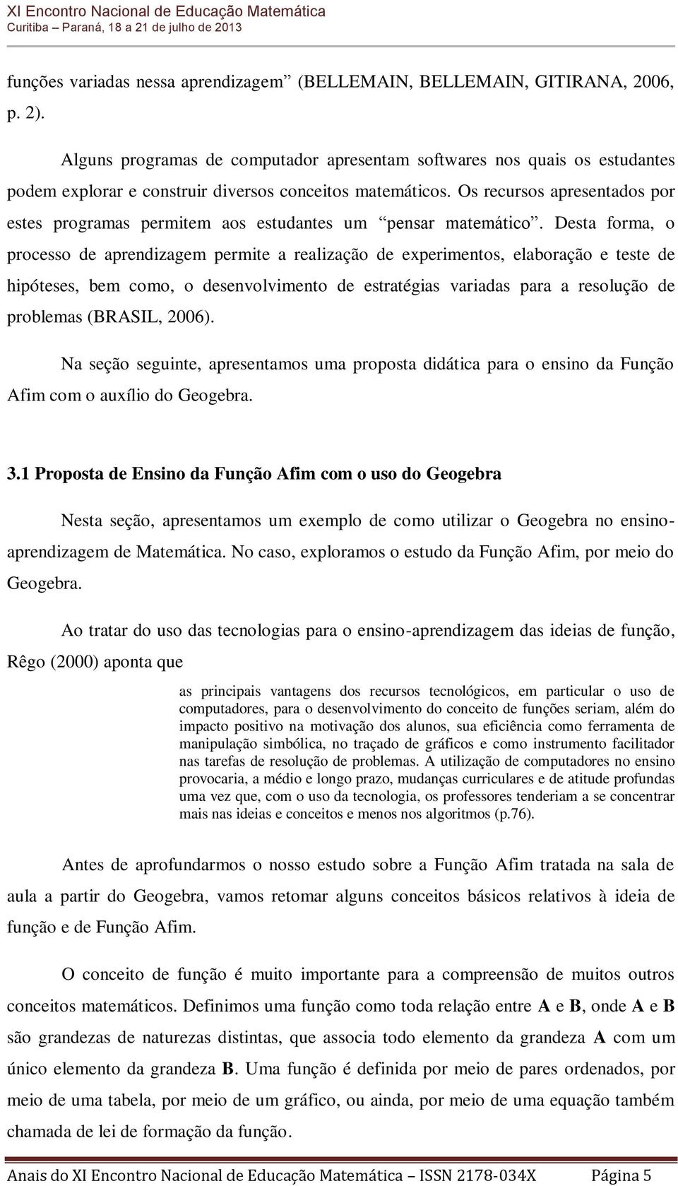 Os recursos apresentados por estes programas permitem aos estudantes um pensar matemático.