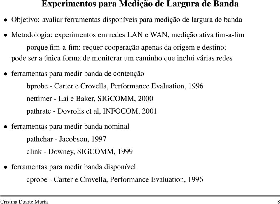 de contenção bprobe - Carter e Crovella, Performance Evaluation, 1996 nettimer - Lai e Baker, SIGCOMM, 2000 pathrate - Dovrolis et al, INFOCOM, 2001 ferramentas para medir banda