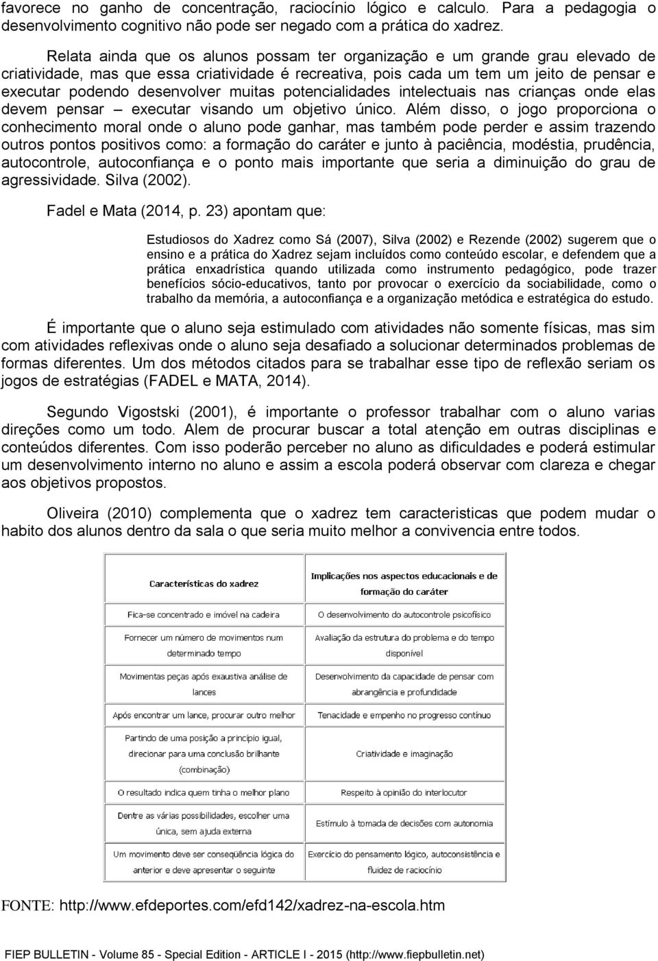 muitas potencialidades intelectuais nas crianças onde elas devem pensar executar visando um objetivo único.