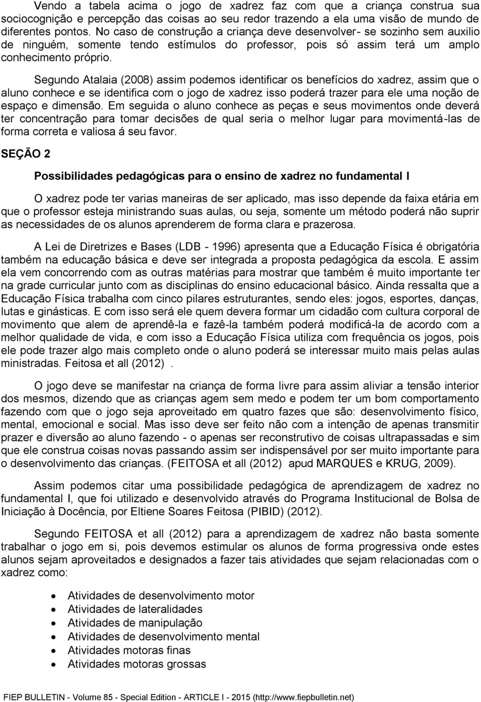 Segundo Atalaia (2008) assim podemos identificar os benefícios do xadrez, assim que o aluno conhece e se identifica com o jogo de xadrez isso poderá trazer para ele uma noção de espaço e dimensão.