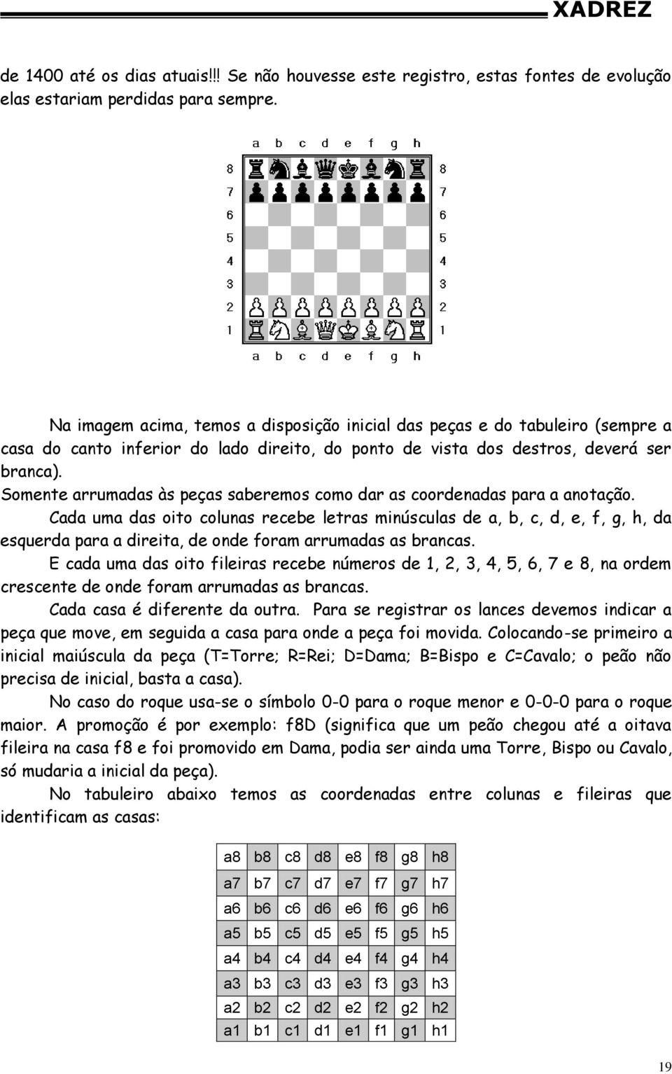 Somente arrumadas às peças saberemos como dar as coordenadas para a anotação.