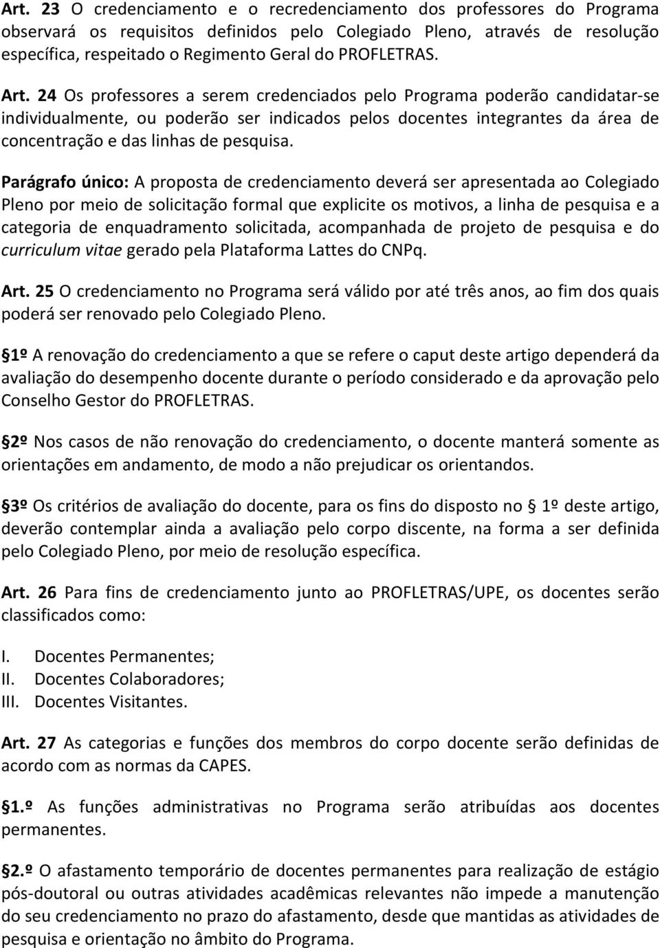 24 Os professores a serem credenciados pelo Programa poderão candidatar-se individualmente, ou poderão ser indicados pelos docentes integrantes da área de concentração e das linhas de pesquisa.