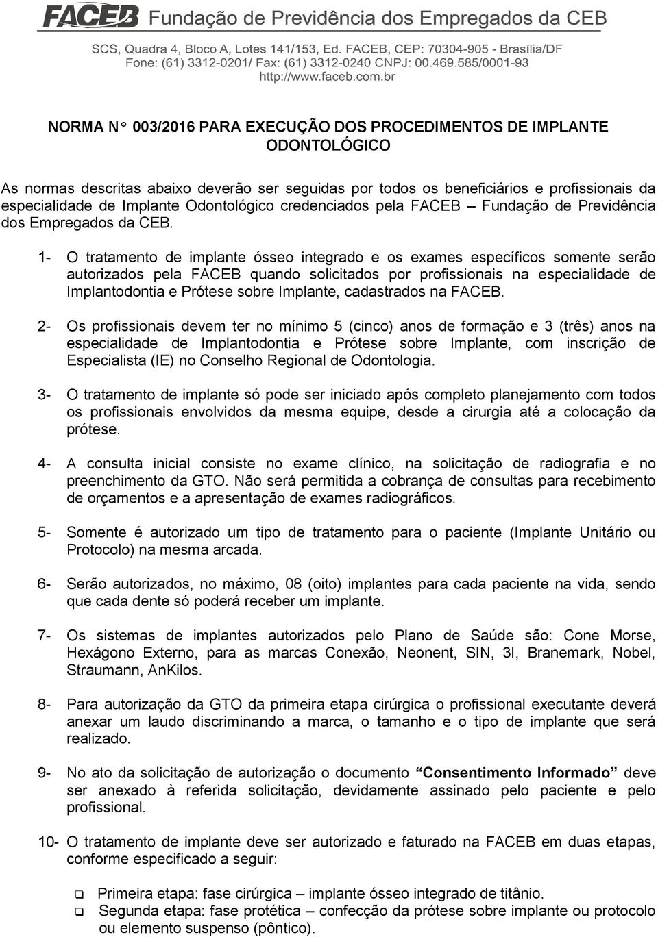 1- O tratamento de implante ósseo integrado e os exames específicos somente serão autorizados pela FACEB quando solicitados por profissionais na especialidade de Implantodontia e Prótese sobre