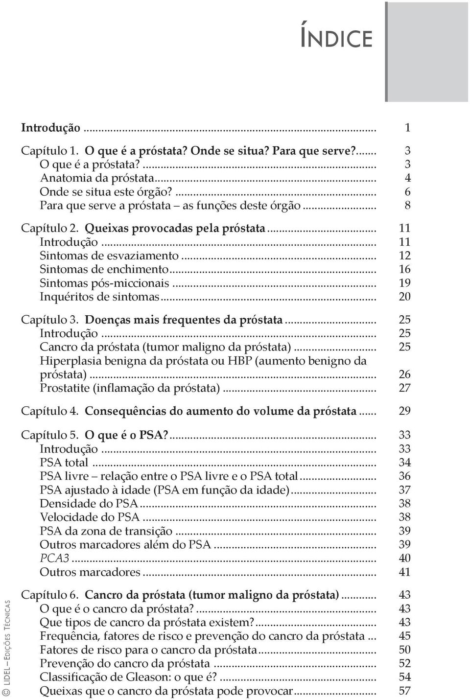 .. 16 Sintomas pós miccionais... 19 Inquéritos de sintomas... 20 Capítulo 3. Doenças mais frequentes da próstata... 25 Introdução... 25 Cancro da próstata (tumor maligno da próstata).