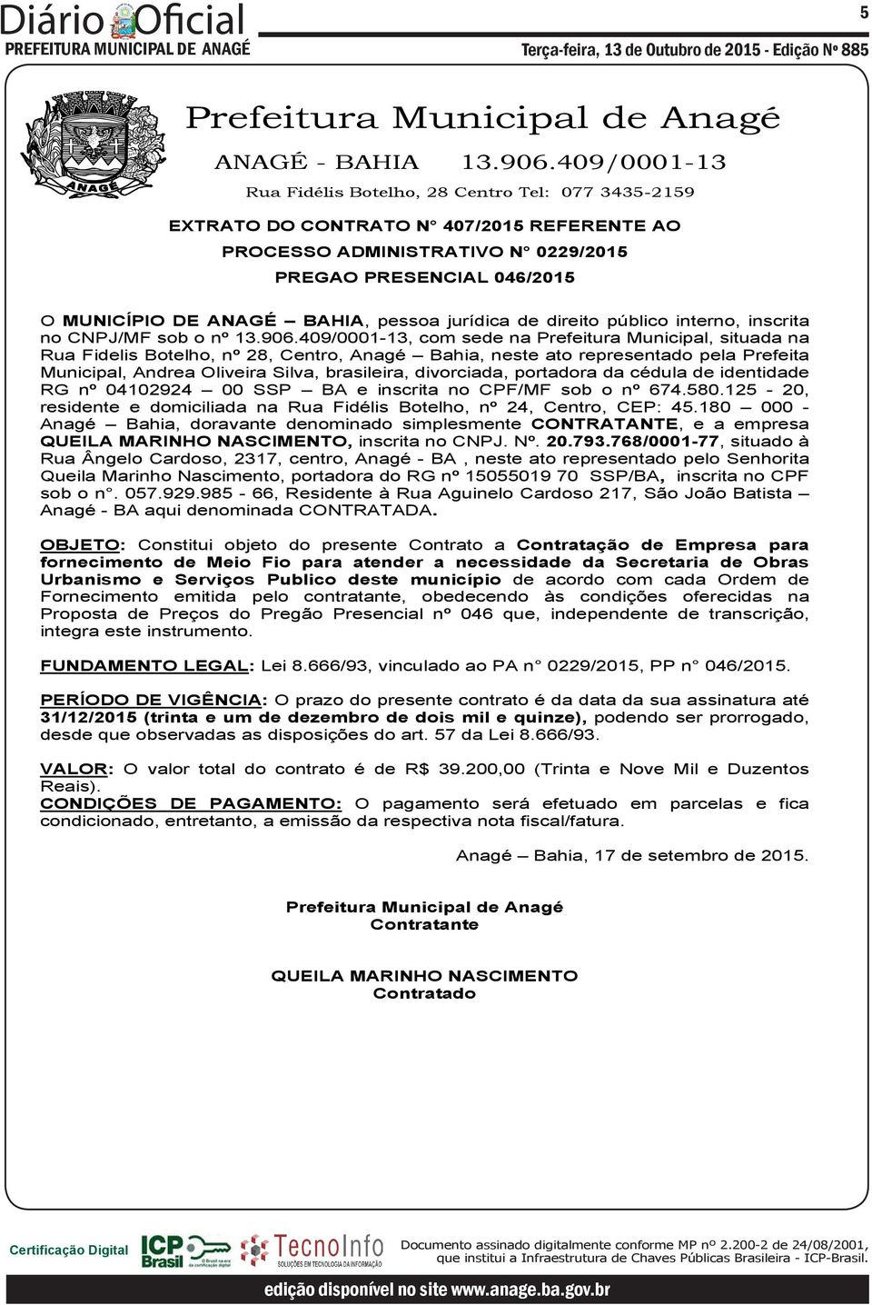 409/0001-13, com sede na Prefeitura Municipal, situada na Rua Fidelis Botelho, nº 28, Centro, Anagé Bahia, neste ato representado pela Prefeita Municipal, Andrea Oliveira Silva, brasileira,