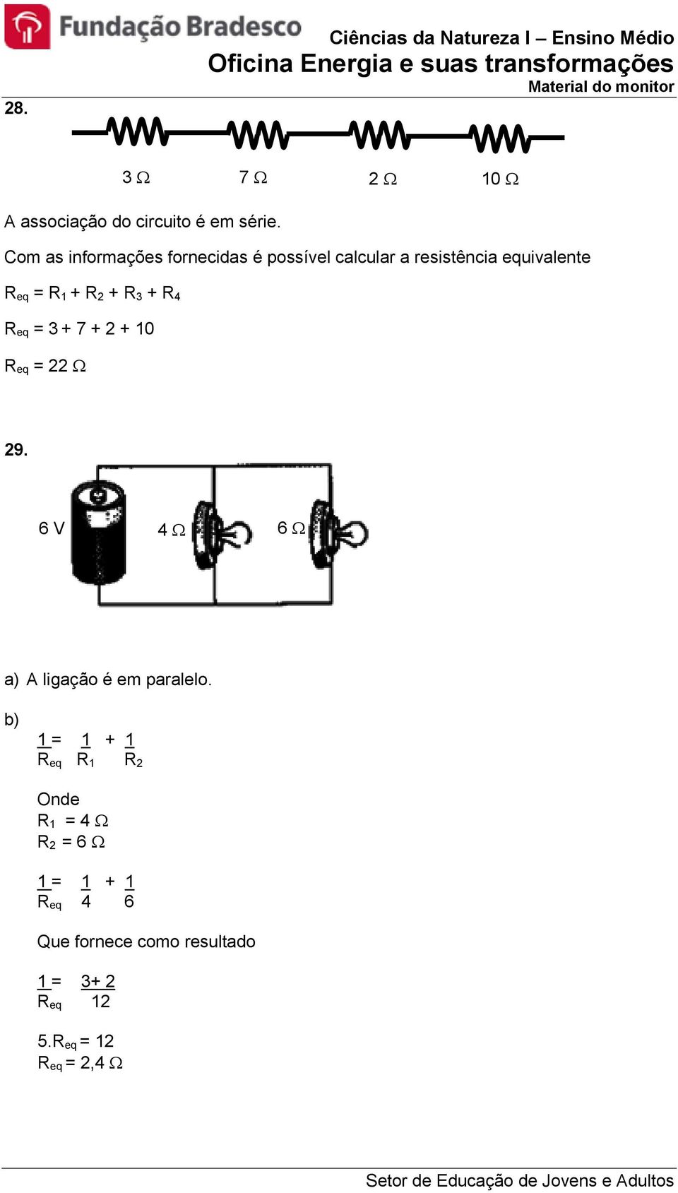 R 3 + R 4 R eq = 3 + 7 + + 10 R eq = 9. 6 V 4 6 a) A ligação é em paralelo.