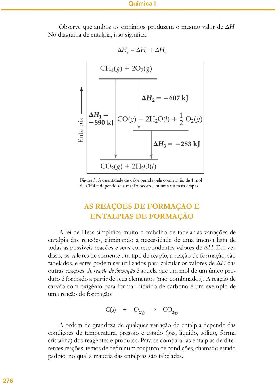 AS REAÇÕES DE FORMAÇÃO E ENTALPIAS DE FORMAÇÃO A lei de Hess simplifica muito o trabalho de tabelar as variações de entalpia das reações, eliminando a necessidade de uma imensa lista de todas as