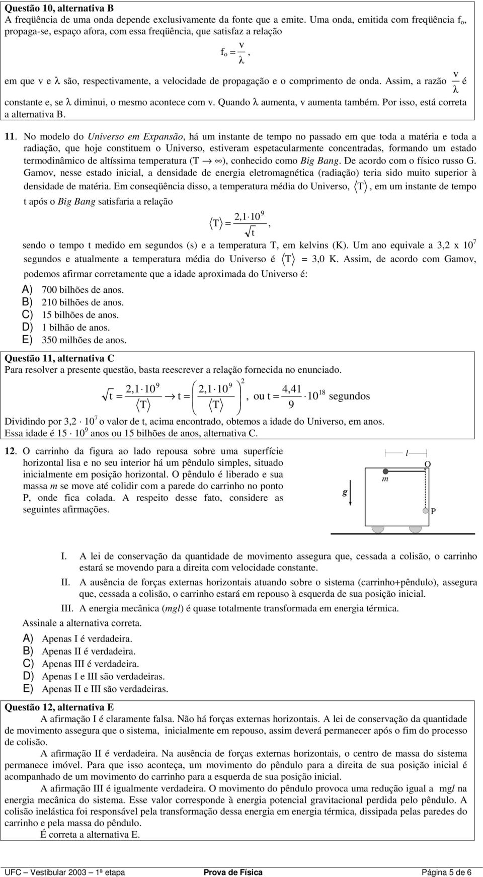 Assim, a razão é onstante e, se λ diminui, o mesmo aontee om. Quando λ aumenta, aumenta também. Por isso, está orreta a alternatia B.