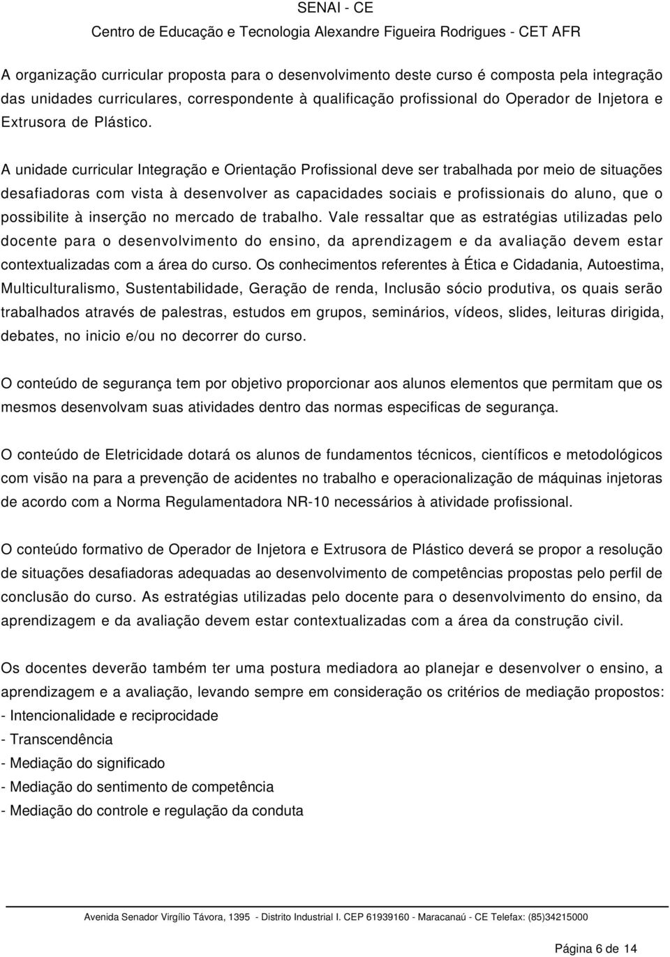 A unidade curricular Integração e Orientação Profissional deve ser trabalhada por meio de situações desafiadoras com vista à desenvolver as capacidades sociais e profissionais do aluno, que o