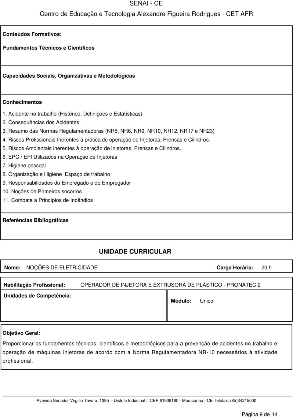 Riscos Ambientais inerentes à operação de injetoras, Prensas e Cilindros. 6. EPC / EPI Utilizados na Operação de Injetoras 7. Higiene pessoal 8. Organização e Higiene Espaço de trabalho 9.